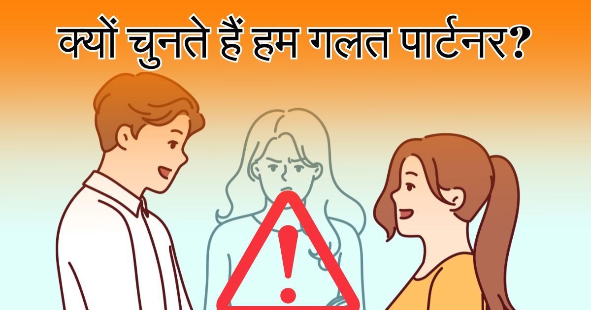 क्‍यों र‍िश्‍ते में गलत पार्टनर चुन लेते हैं हम? द‍िल का नहीं, द‍िमाग का है कसूर, जानें क्‍या कहता है व‍िज्ञान